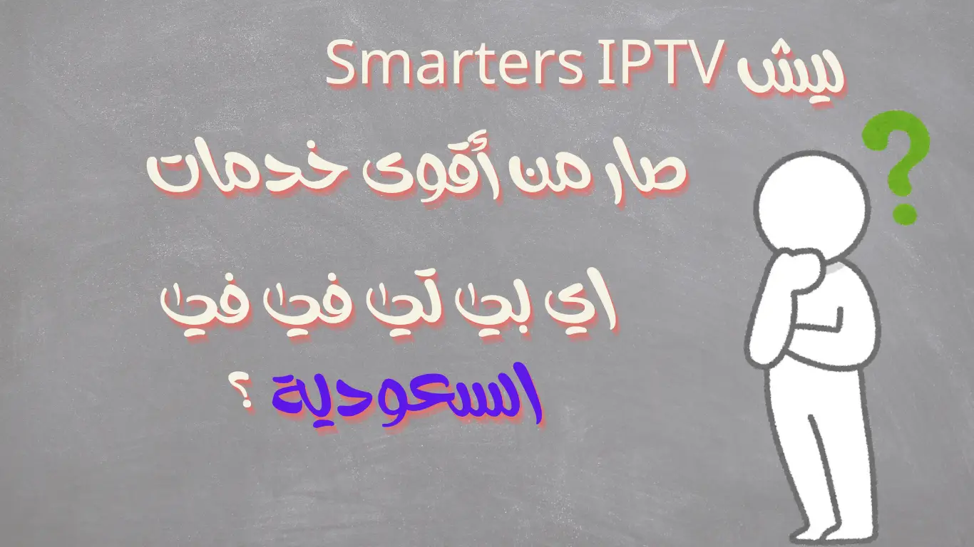 ليش Smarters IPTV صار من أقوى خدمات اي بي تي في في السعودية ؟